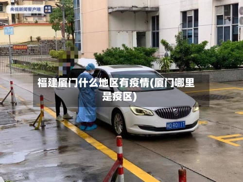 福建厦门什么地区有疫情(厦门哪里是疫区)