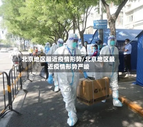 北京地区最近疫情形势/北京地区最近疫情形势严峻-第2张图片
