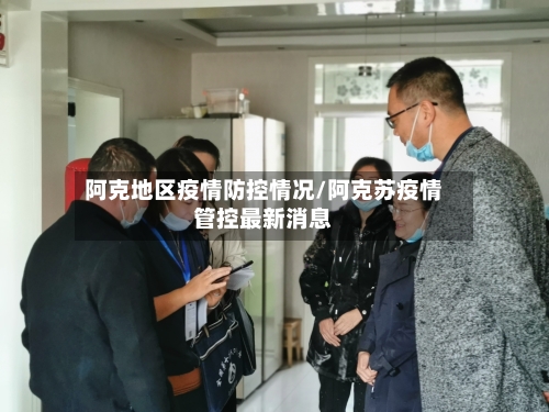 阿克地区疫情防控情况/阿克苏疫情管控最新消息-第2张图片
