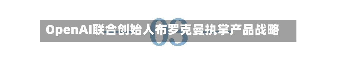 OpenAI联合创始人布罗克曼执掌产品战略