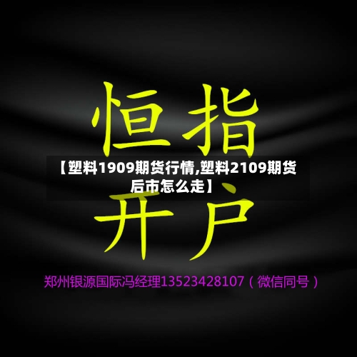 【塑料1909期货行情,塑料2109期货后市怎么走】-第3张图片