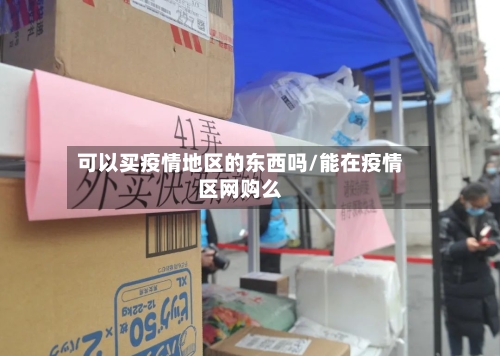 可以买疫情地区的东西吗/能在疫情区网购么-第3张图片
