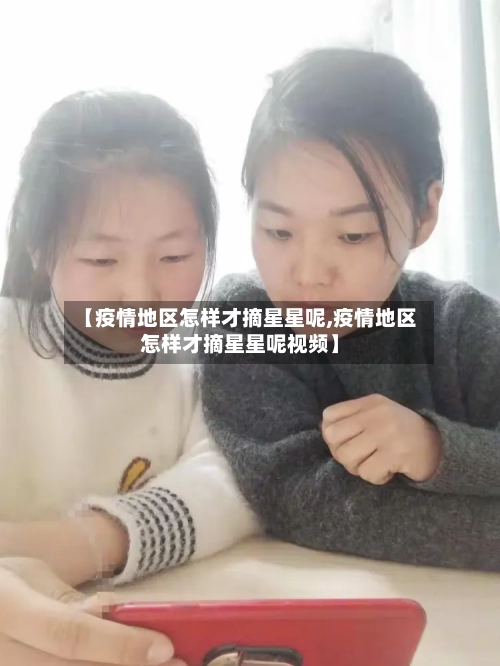 【疫情地区怎样才摘星星呢,疫情地区怎样才摘星星呢视频】-第2张图片