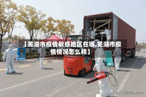 【芜湖市疫情敏感地区在哪,芜湖市疫情情况怎么样】