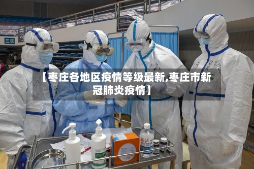 【枣庄各地区疫情等级最新,枣庄市新冠肺炎疫情】-第2张图片