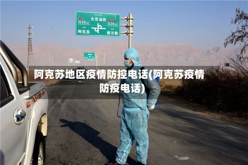 阿克苏地区疫情防控电话(阿克苏疫情防疫电话)-第3张图片