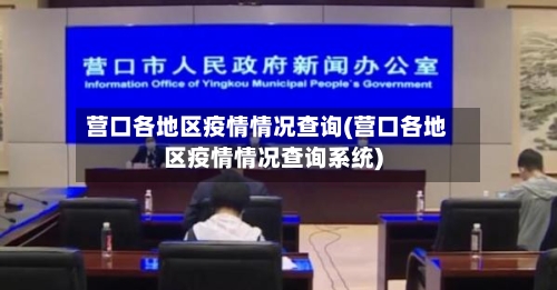 营口各地区疫情情况查询(营口各地区疫情情况查询系统)
