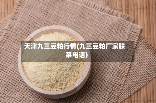 天津九三豆粕行情(九三豆粕厂家联系电话)-第3张图片