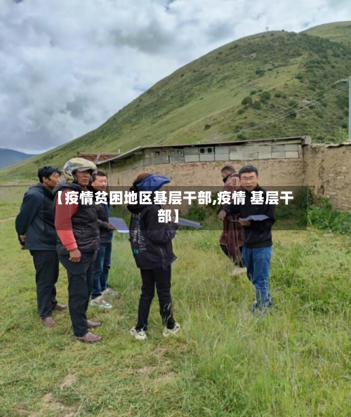 【疫情贫困地区基层干部,疫情 基层干部】