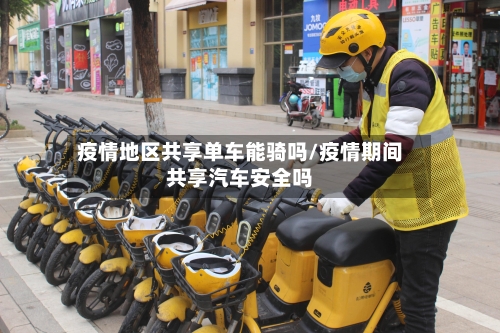 疫情地区共享单车能骑吗/疫情期间共享汽车安全吗-第2张图片
