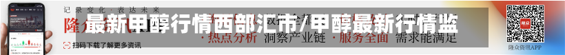 最新甲醇行情西部汇市/甲醇最新行情监测-第3张图片