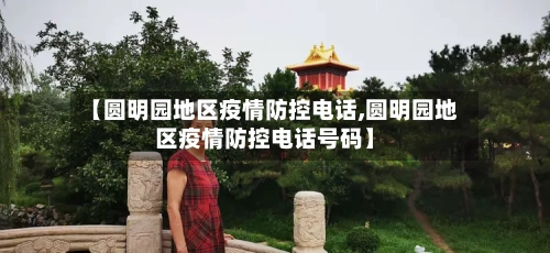 【圆明园地区疫情防控电话,圆明园地区疫情防控电话号码】