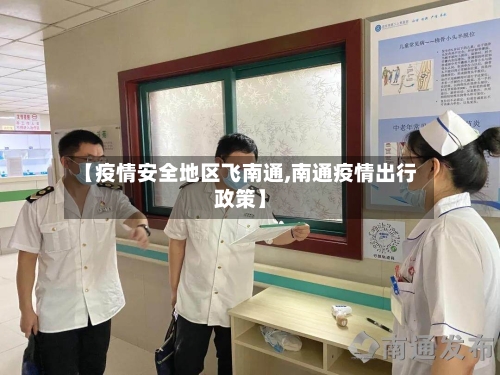 【疫情安全地区飞南通,南通疫情出行政策】-第2张图片