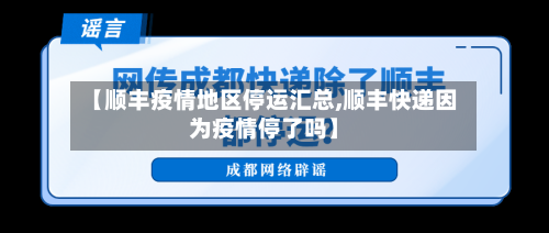 【顺丰疫情地区停运汇总,顺丰快递因为疫情停了吗】-第2张图片