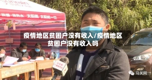 疫情地区贫困户没有收入/疫情地区贫困户没有收入吗
