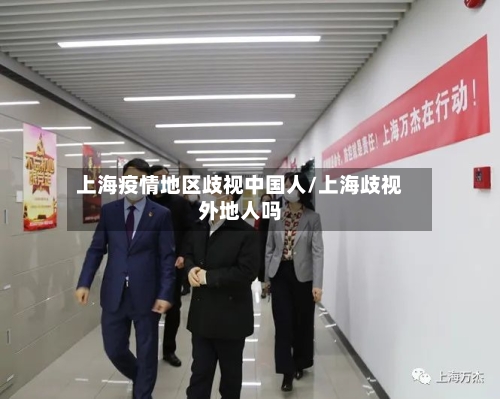 上海疫情地区歧视中国人/上海歧视外地人吗-第2张图片