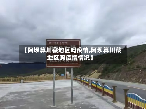 【阿坝算川藏地区吗疫情,阿坝算川藏地区吗疫情情况】
