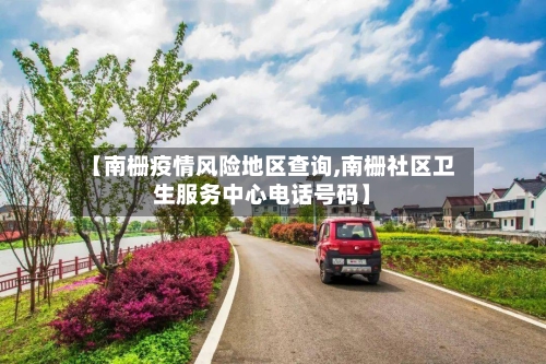 【南栅疫情风险地区查询,南栅社区卫生服务中心电话号码】-第3张图片