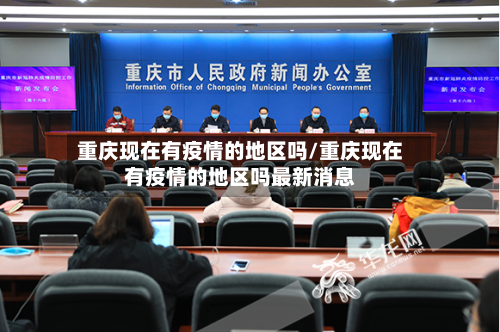 重庆现在有疫情的地区吗/重庆现在有疫情的地区吗最新消息
