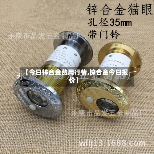 【今日锌合金费用行情,锌合金今日报价】