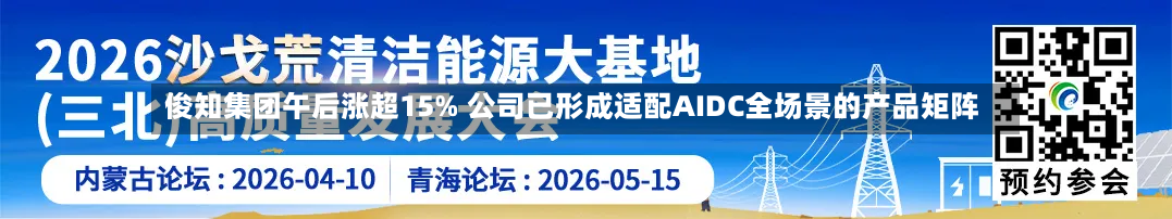 俊知集团午后涨超15% 公司已形成适配AIDC全场景的产品矩阵