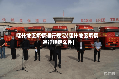 喀什地区疫情通行规定(喀什地区疫情通行规定文件)-第2张图片
