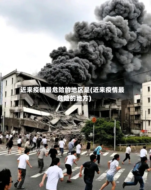 近来疫情最危险的地区是(近来疫情最危险的地方)