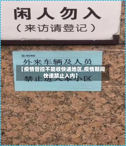 【疫情管控不能收快递地区,疫情期间快递禁止入内】-第2张图片