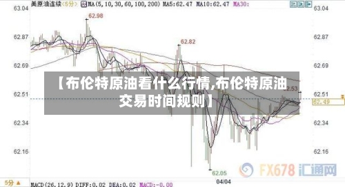 【布伦特原油看什么行情,布伦特原油交易时间规则】