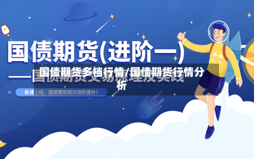 国债期货多档行情/国债期货行情分析-第2张图片