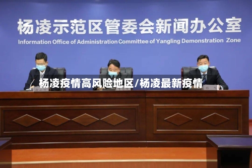杨凌疫情高风险地区/杨凌最新疫情