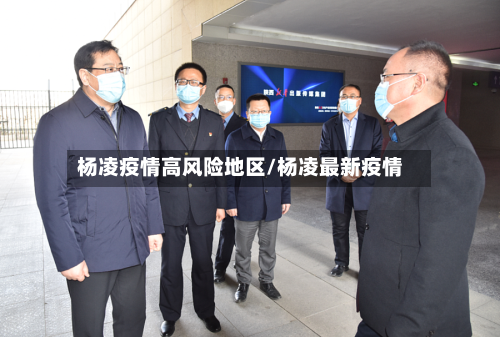 杨凌疫情高风险地区/杨凌最新疫情-第2张图片
