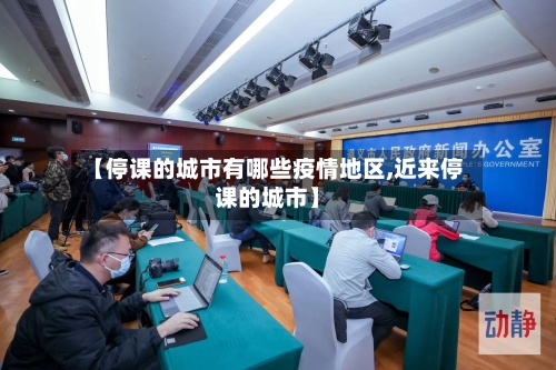 【停课的城市有哪些疫情地区,近来停课的城市】