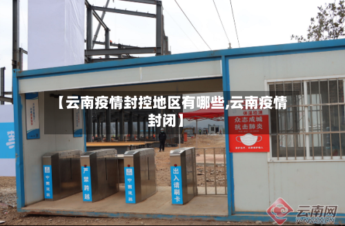 【云南疫情封控地区有哪些,云南疫情封闭】