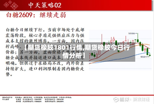 【期货橡胶1801行情,期货橡胶今日行情分析】