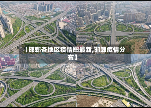 【邯郸各地区疫情图最新,邯郸疫情分布】