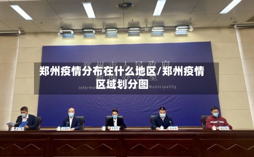郑州疫情分布在什么地区/郑州疫情区域划分图