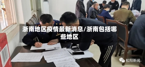 浙南地区疫情最新消息/浙南包括哪些地区