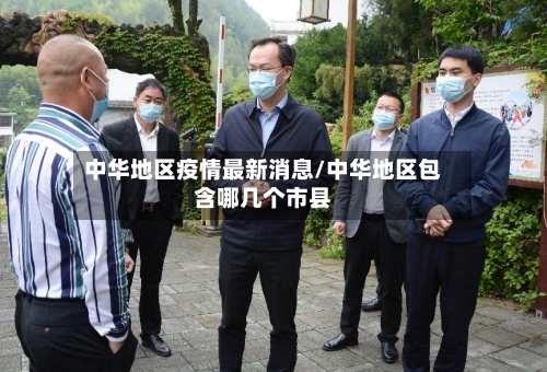 中华地区疫情最新消息/中华地区包含哪几个市县-第3张图片