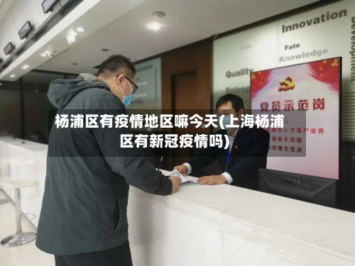 杨浦区有疫情地区嘛今天(上海杨浦区有新冠疫情吗)-第2张图片