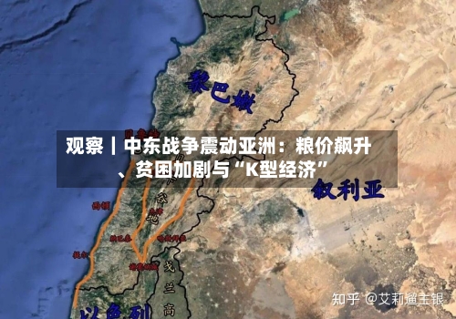 观察｜中东战争震动亚洲：粮价飙升	、贫困加剧与“K型经济”-第2张图片