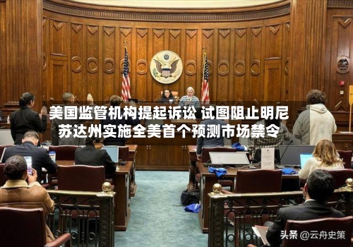 美国监管机构提起诉讼 试图阻止明尼苏达州实施全美首个预测市场禁令-第2张图片