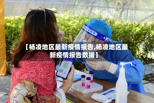 【杨凌地区最新疫情报告,杨凌地区最新疫情报告数据】-第3张图片