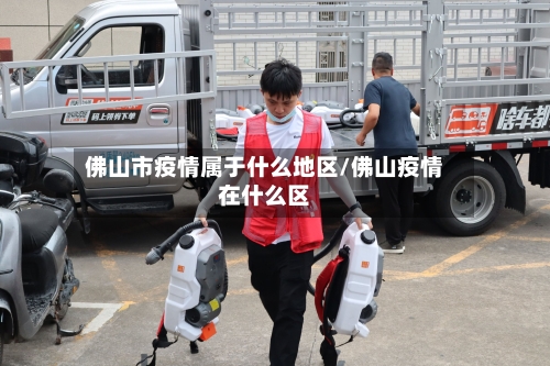 佛山市疫情属于什么地区/佛山疫情在什么区-第2张图片