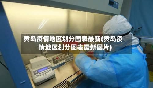 黄岛疫情地区划分图表最新(黄岛疫情地区划分图表最新图片)