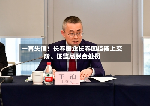 一再失信！长春国企长春国控被上交所、证监局联合处罚