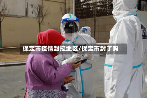 保定市疫情封控地区/保定市封了吗-第3张图片