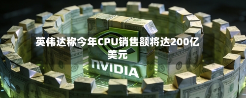 英伟达称今年CPU销售额将达200亿美元