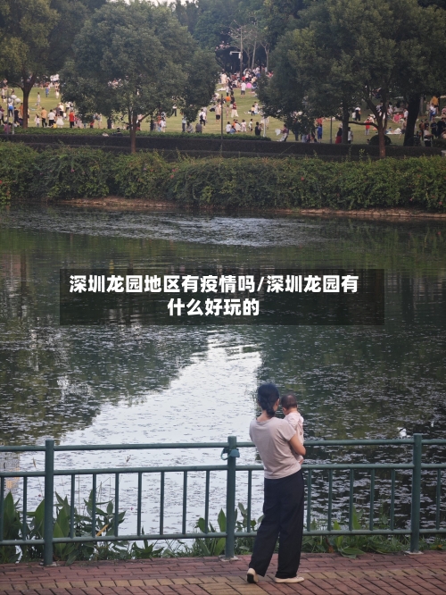 深圳龙园地区有疫情吗/深圳龙园有什么好玩的