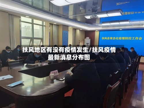 扶风地区有没有疫情发生/扶风疫情最新消息分布图-第3张图片